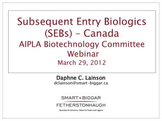 Subsequent Entry Biologics (SEBs) – Canada AIPLA Biotechnology Committee Webinar March 29, 2012