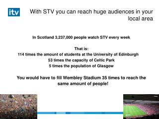 With STV you can reach huge audiences in your local area