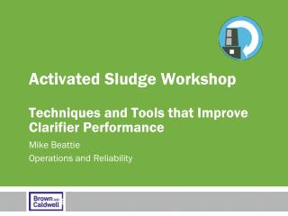 Activated Sludge Workshop Techniques and Tools that Improve Clarifier Performance