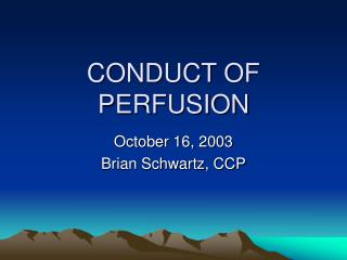 CONDUCT OF PERFUSION