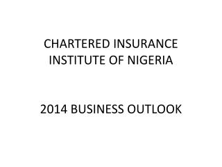 CHARTERED INSURANCE INSTITUTE OF NIGERIA 2014 BUSINESS OUTLOOK