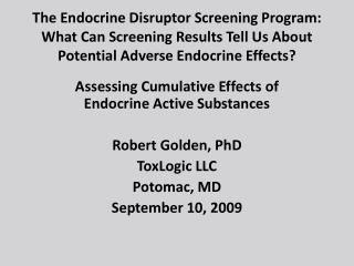 Assessing Cumulative Effects of Endocrine Active Substances Robert Golden, PhD ToxLogic LLC