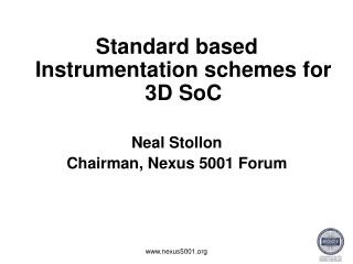 Standard based Instrumentation schemes for 3D SoC Neal Stollon Chairman, Nexus 5001 Forum