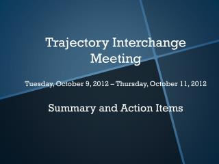 Trajectory Interchange Meeting Tuesday, October 9, 2012 – Thursday, October 11, 2012