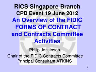 Philip Jenkinson Chair of the FIDIC Contracts Committee Principal Consultant ATKINS