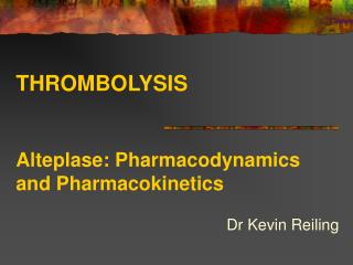 THROMBOLYSIS Alteplase: Pharmacodynamics and Pharmacokinetics