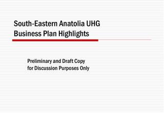 South-Eastern Anatolia UHG Business P lan Highlights