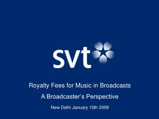 Royalty Fees for Music in Broadcasts A Broadcaster’s Perspective New Delhi January 10th 2009