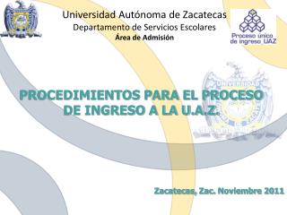 Universidad Autónoma de Zacatecas Departamento de Servicios Escolares Área de Admisión
