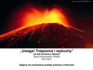 „Uwaga! Trzęsienia i wybuchy” „80 DNI DOOKOŁA ŚWIATA” Basia Dmochowska, PSSSP 05/12/2011