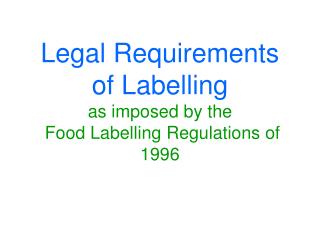 Legal Requirements of Labelling as imposed by the Food Labelling Regulations of 1996