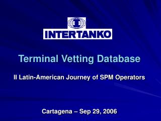 Terminal Vetting Database II Latin-American Journey of SPM Operators Cartagena – Sep 29, 2006