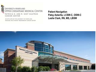Patient Navigation Patsy Astarita, LCSW-C, OSW-C Leslie Clark, RN, MS, LBSW