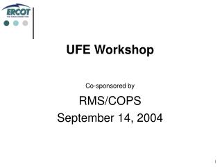 UFE Workshop Co-sponsored by RMS/COPS September 14, 2004