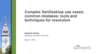 Complex XenDesktop use cases; common mistakes; tools and techniques for resolution