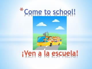 Come to school! ¡ Ven a la escuela !