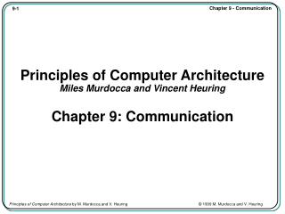 Principles of Computer Architecture Miles Murdocca and Vincent Heuring Chapter 9: Communication
