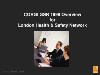 CORGI GSR 1998 Overview for London Health &amp; Safety Network
