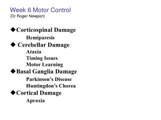 Week 6 Motor Control (Dr Roger Newport) Corticospinal Damage Hemiparesis Cerebellar Damage