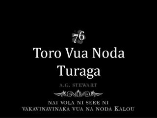 Toro Vua noda Turaga, Sa wawa vei keda; Toro e na yalomalua, Kei na yalodina.