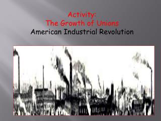 Activity: The Growth of Unions American Industrial Revolution