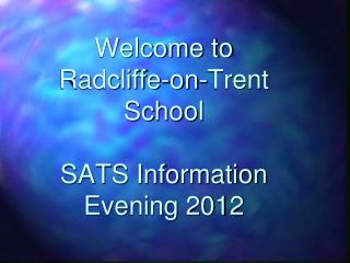 Welcome to Radcliffe-on-Trent School SATS Information Evening 2012