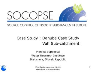 Case Study : Danube Case Study 		 Váh Sub-catchment Monika Supeková Water Research Institute