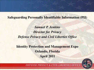 Safeguarding Personally Identifiable Information (PII) Samuel P. Jenkins Director for Privacy