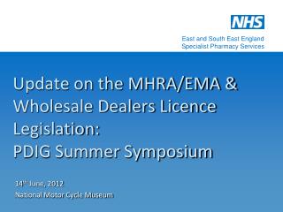 Update on the MHRA/EMA &amp; Wholesale Dealers Licence Legislation: PDIG Summer Symposium