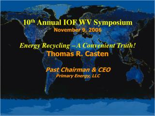 10 th Annual IOF WV Symposium November 9, 2006 Energy Recycling – A Convenient Truth!