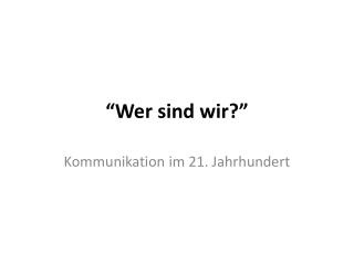 “Wer sind wir?”