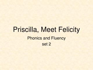 Priscilla, Meet Felicity