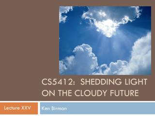 CS5412: Shedding Light On the Cloudy Future