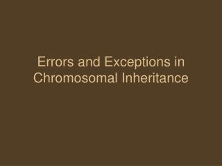 Errors and Exceptions in Chromosomal Inheritance