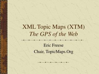 XML Topic Maps (XTM) The GPS of the Web