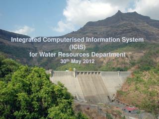 Integrated Computerised Information System (ICIS) for Water Resources Department 30 th May 2012