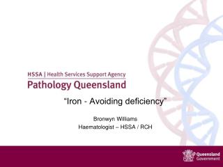 “Iron - Avoiding deficiency” Bronwyn Williams Haematologist – HSSA / RCH
