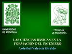 LAS CIENCIAS B SICAS EN LA FORMACI N DEL INGENIERO Asdr bal Valencia Giraldo