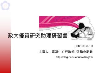  2010.03.19 主講人：電算中心行政組 張鋤非助教 blog.nccu.tw/blog/fei