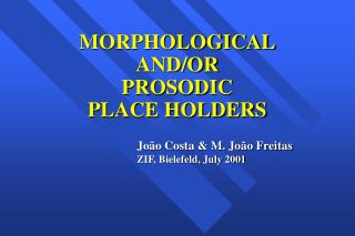 MORPHOLOGICAL AND/OR PROSODIC PLACE HOLDERS