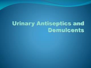 Urinary Antiseptics and Demulcents