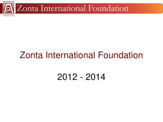 Zonta International Foundation 2012 - 2014
