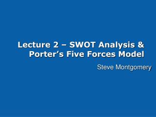 Lecture 2 – SWOT Analysis &amp; Porter’s Five Forces Model