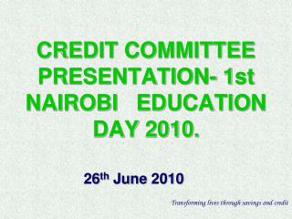 CREDIT COMMITTEE PRESENTATION- 1st NAIROBI EDUCATION DAY 2010 .