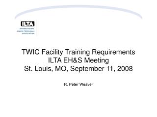 TWIC Facility Training Requirements ILTA EH&amp;S Meeting St. Louis, MO, September 11, 2008