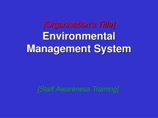 [Organisation’s Title] Environmental Management System
