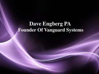 Dave Engberg PA Is The Founder Of Vanguard Systems