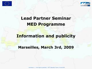 Lead Partner Seminar MED Programme Information and publicity Marseilles, March 3rd, 2009