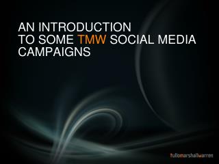AN INTRODUCTION TO SOME TMW SOCIAL MEDIA CAMPAIGNS