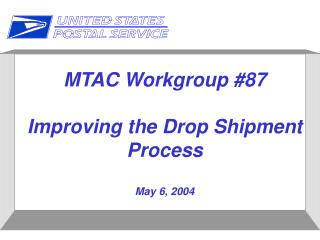 MTAC Workgroup #87 Improving the Drop Shipment Process May 6, 2004